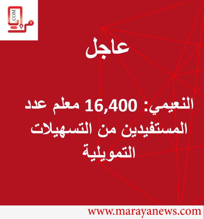 النعيمي: 16,400 معلم عدد المستفيدين من التسهيلات التمويلية